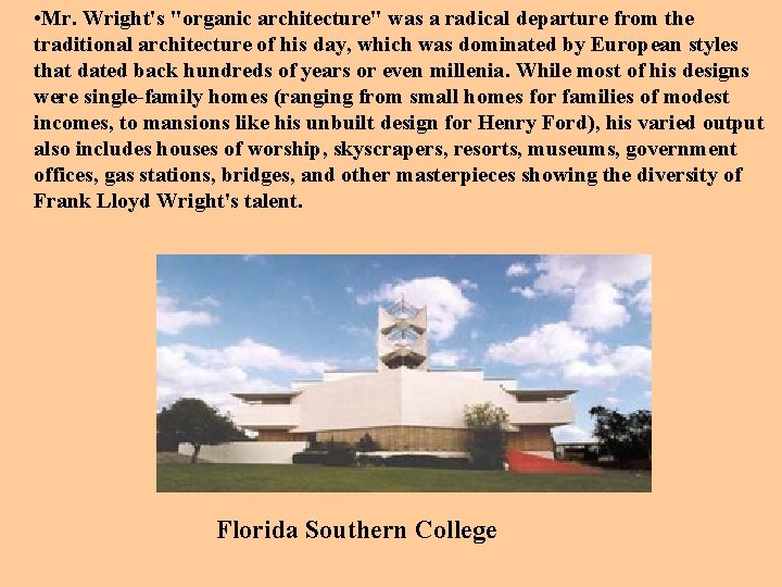  • Mr. Wright's "organic architecture" was a radical departure from the traditional architecture