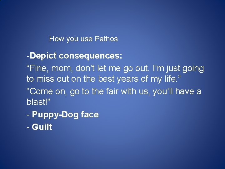 How you use Pathos -Depict consequences: “Fine, mom, don’t let me go out. I’m How you use Pathos -Depict consequences: “Fine, mom, don’t let me go out. I’m