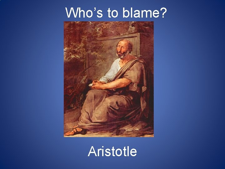 Who’s to blame? Aristotle Who’s to blame? Aristotle