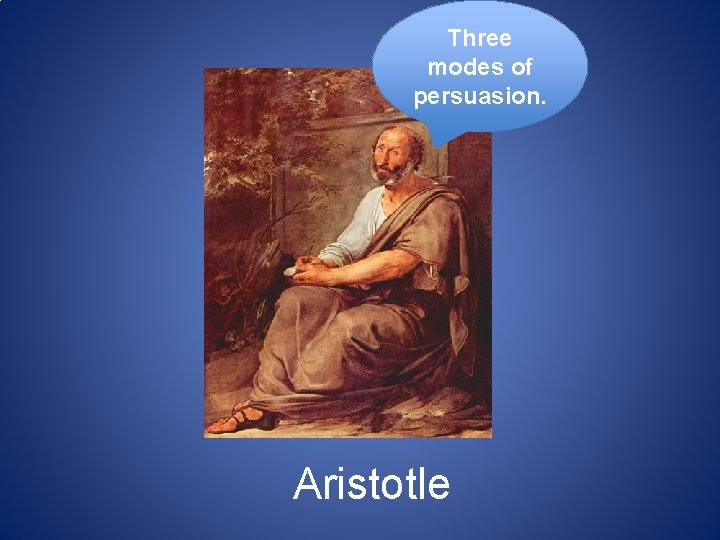 Three modes of persuasion. Aristotle Three modes of persuasion. Aristotle