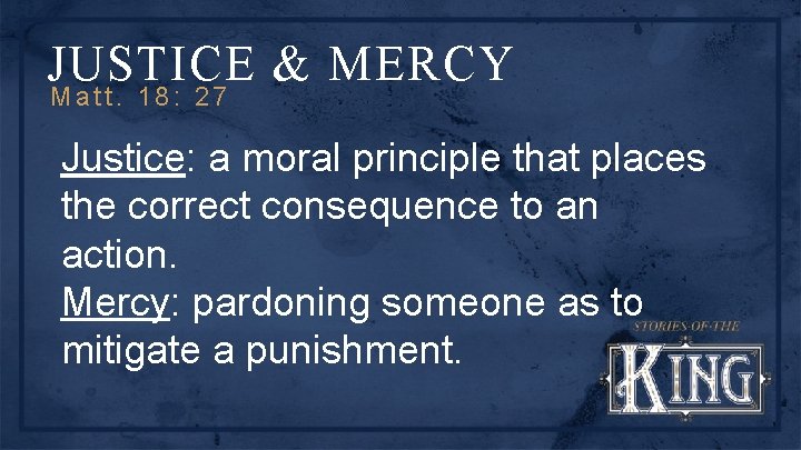 JUSTICE & MERCY Matt. 18: 27 Justice: a moral principle that places the correct