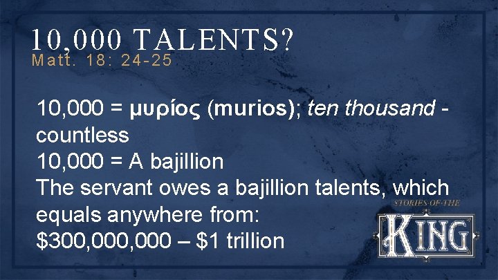 10, 000 TALENTS? Matt. 18: 24 -25 10, 000 = μυρίος (murios); ten thousand