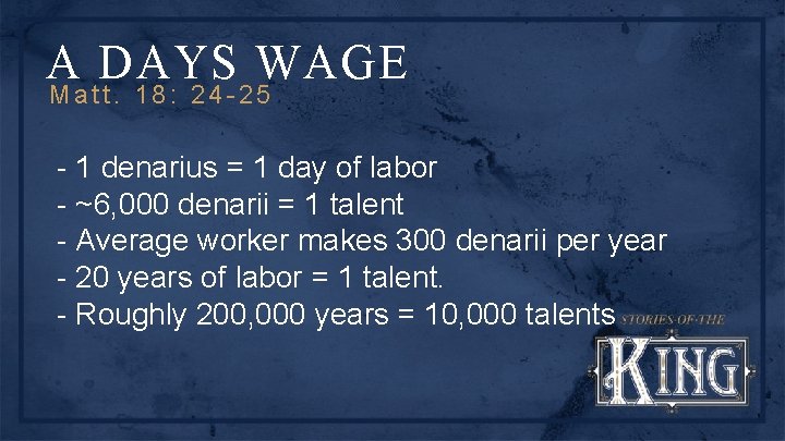 A DAYS WAGE Matt. 18: 24 -25 - 1 denarius = 1 day of