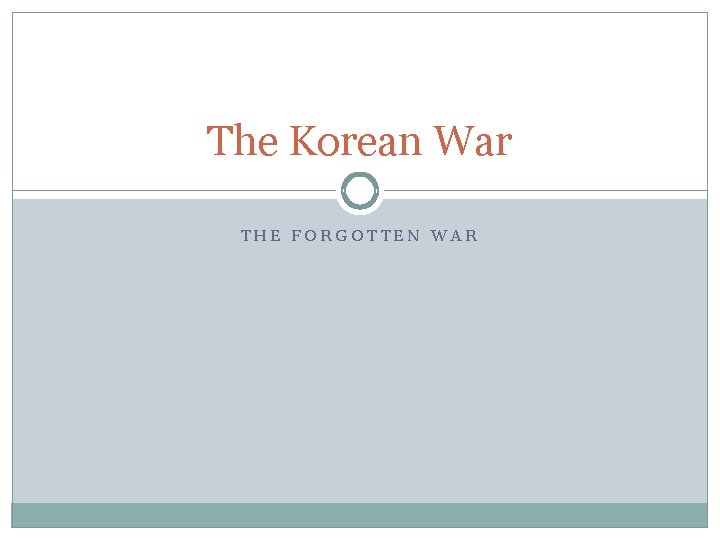 The Korean War THE FORGOTTEN WAR 