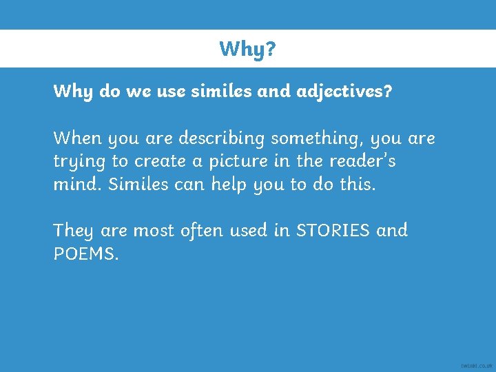 Why? Why do we use similes and adjectives? When you are describing something, you