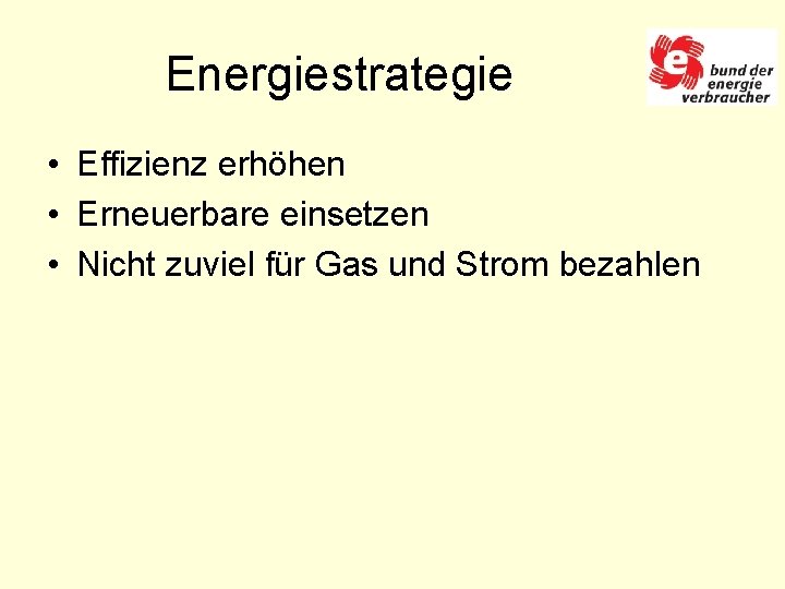 Energiestrategie • Effizienz erhöhen • Erneuerbare einsetzen • Nicht zuviel für Gas und Strom