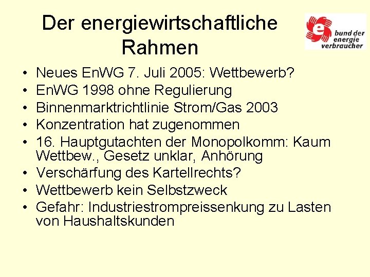 Der energiewirtschaftliche Rahmen • • • Neues En. WG 7. Juli 2005: Wettbewerb? En.