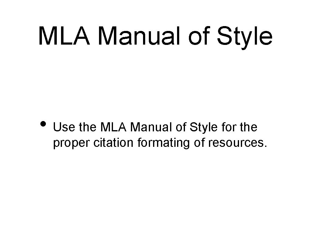 MLA Manual of Style • Use the MLA Manual of Style for the proper