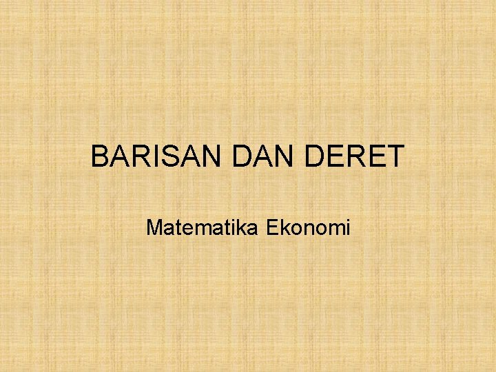 BARISAN DERET Matematika Ekonomi 