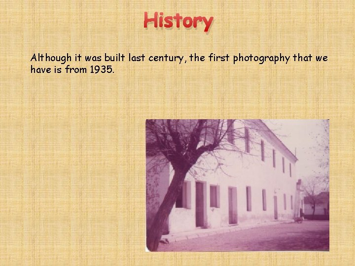 History Although it was built last century, the first photography that we have is