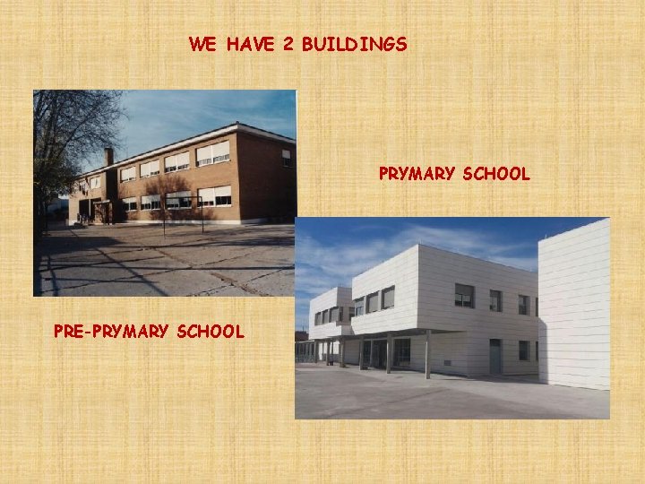 WE HAVE 2 BUILDINGS PRYMARY SCHOOL PRE-PRYMARY SCHOOL 