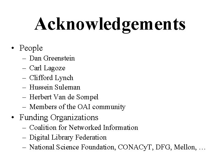 Acknowledgements • People – – – Dan Greenstein Carl Lagoze Clifford Lynch Hussein Suleman