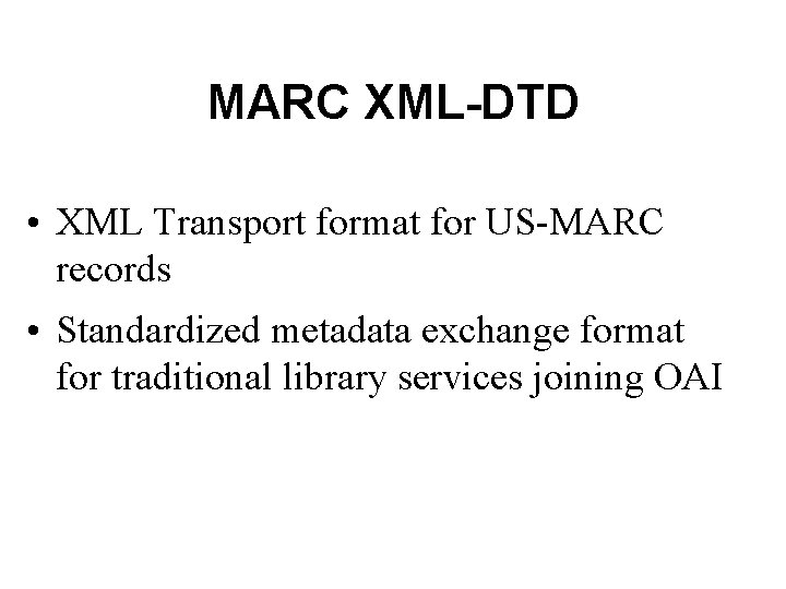 MARC XML-DTD • XML Transport format for US-MARC records • Standardized metadata exchange format