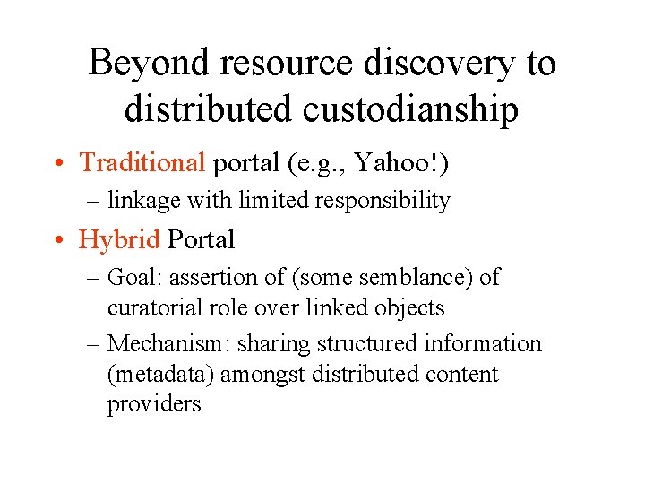 Beyond resource discovery to distributed custodianship • Traditional portal (e. g. , Yahoo!) –