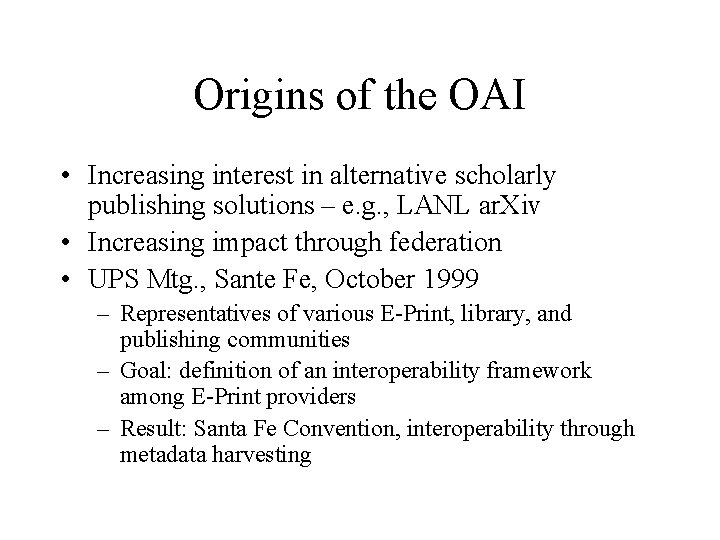 Origins of the OAI • Increasing interest in alternative scholarly publishing solutions – e.
