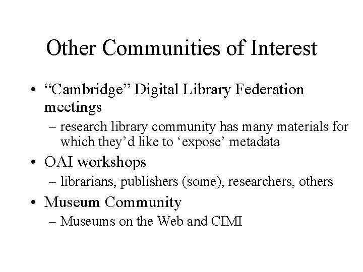 Other Communities of Interest • “Cambridge” Digital Library Federation meetings – research library community