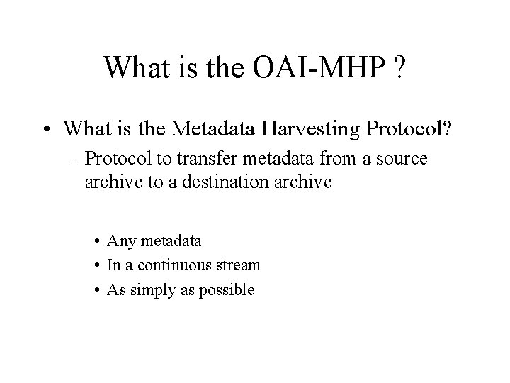 What is the OAI-MHP ? • What is the Metadata Harvesting Protocol? – Protocol