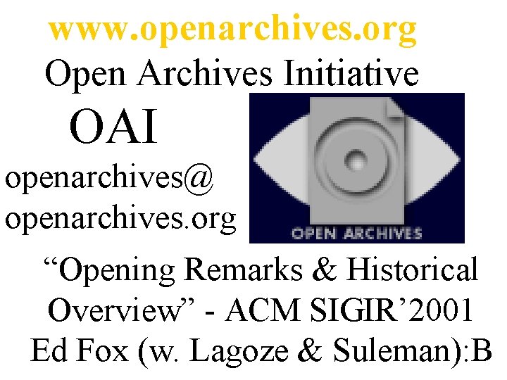 www. openarchives. org Open Archives Initiative OAI openarchives@ openarchives. org “Opening Remarks & Historical