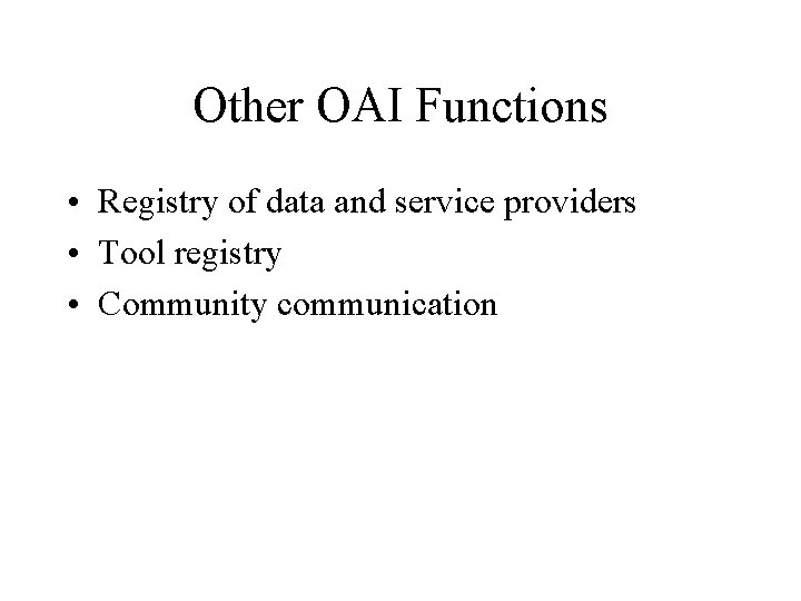 Other OAI Functions • Registry of data and service providers • Tool registry •