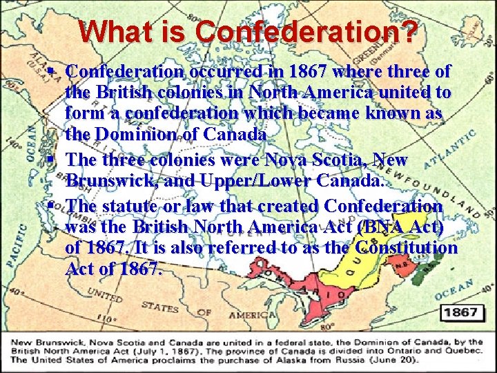 What is Confederation? § Confederation occurred in 1867 where three of the British colonies