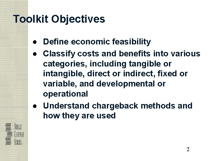 Toolkit Objectives ● Define economic feasibility ● Classify costs and benefits into various categories,