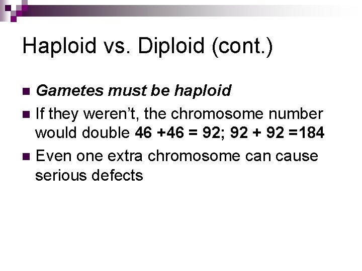 Haploid vs. Diploid (cont. ) Gametes must be haploid n If they weren’t, the