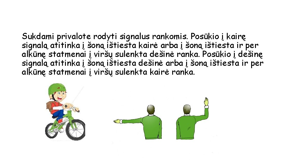 Sukdami privalote rodyti signalus rankomis. Posūkio į kairę signalą atitinka į šoną ištiesta kairė