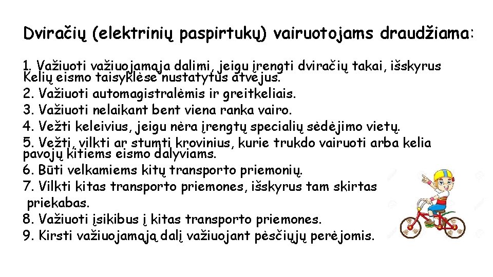 Dviračių (elektrinių paspirtukų) vairuotojams draudžiama: 1. Važiuoti važiuojamąja dalimi, jeigu įrengti dviračių takai, išskyrus