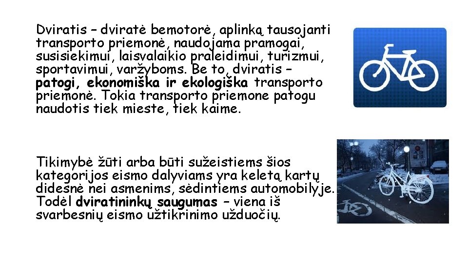 Dviratis – dviratė bemotorė, aplinką tausojanti transporto priemonė, naudojama pramogai, susisiekimui, laisvalaikio praleidimui, turizmui,