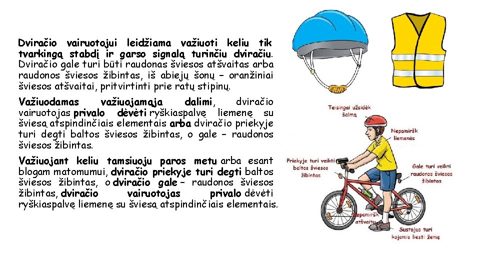 Dviračio vairuotojui leidžiama važiuoti keliu tik tvarkingą stabdį ir garso signalą turinčiu dviračiu. Dviračio