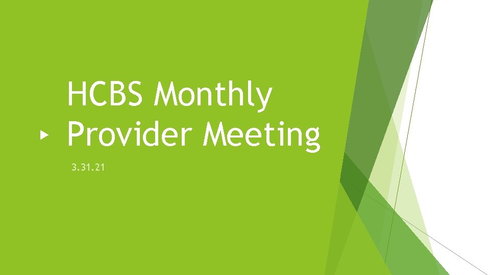HCBS Monthly Provider Meeting 3. 31. 21 