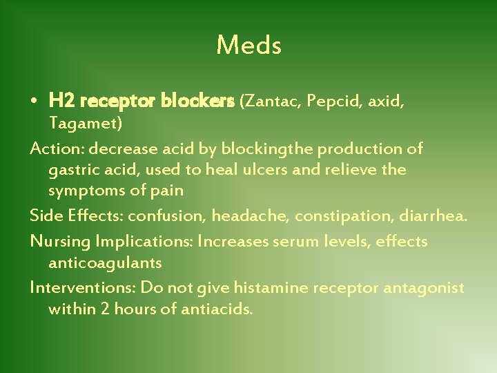 Meds • H 2 receptor blockers (Zantac, Pepcid, axid, Tagamet) Action: decrease acid by