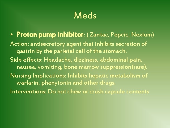 Meds • Proton pump inhibitor: ( Zantac, Pepcic, Nexium) Action: antisecretory agent that inhibits