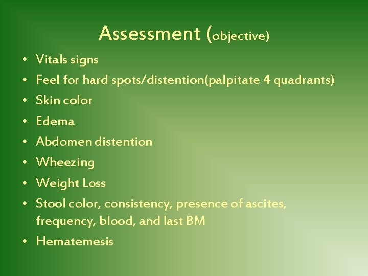 Assessment (objective) • • Vitals signs Feel for hard spots/distention(palpitate 4 quadrants) Skin color