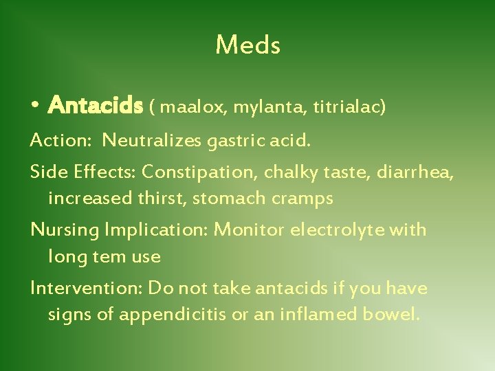 Meds • Antacids ( maalox, mylanta, titrialac) Action: Neutralizes gastric acid. Side Effects: Constipation,