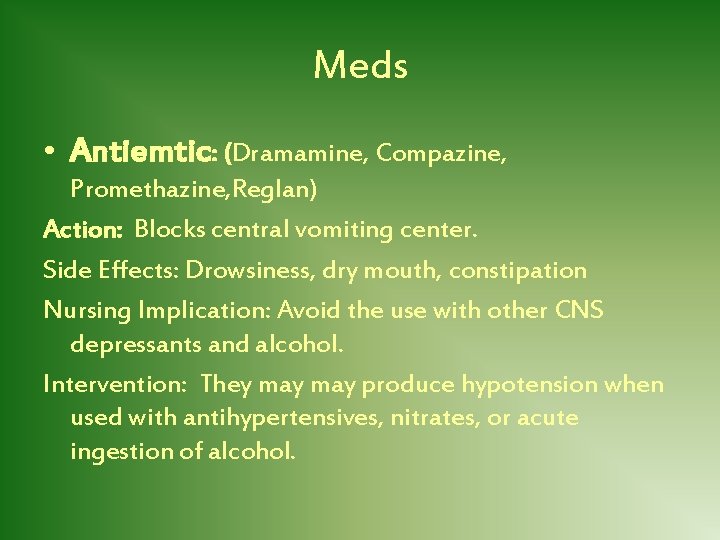 Meds • Antiemtic: (Dramamine, Compazine, Promethazine, Reglan) Action: Blocks central vomiting center. Side Effects: