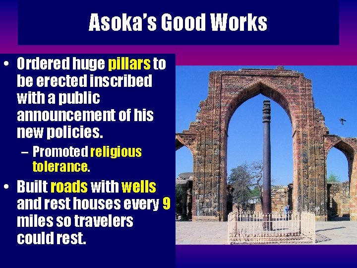 Asoka’s Good Works • Ordered huge pillars to be erected inscribed with a public