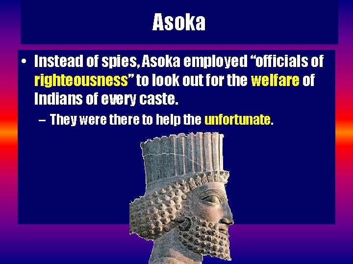 Asoka • Instead of spies, Asoka employed “officials of righteousness” to look out for