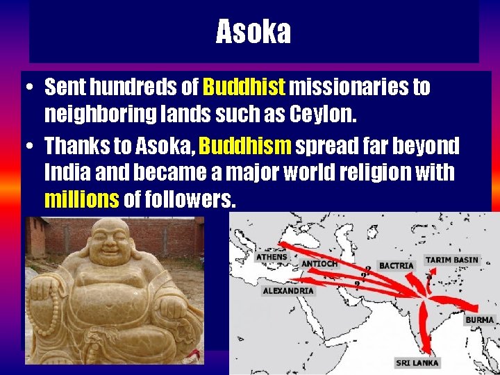 Asoka • Sent hundreds of Buddhist missionaries to neighboring lands such as Ceylon. •