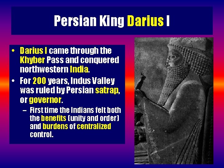 Persian King Darius I • Darius I came through the Khyber Pass and conquered