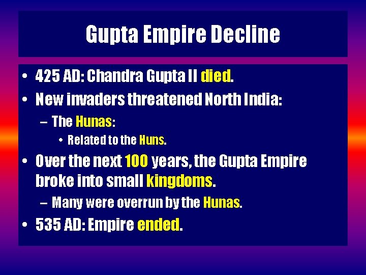 Gupta Empire Decline • 425 AD: Chandra Gupta II died. • New invaders threatened