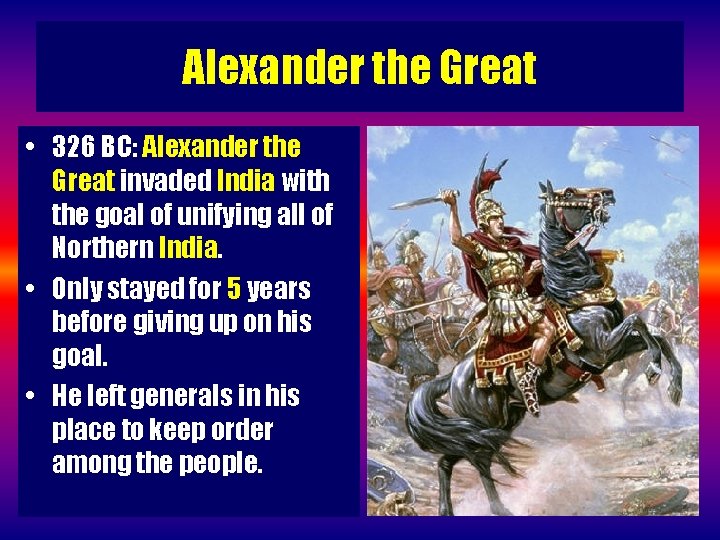 Alexander the Great • 326 BC: Alexander the Great invaded India with the goal