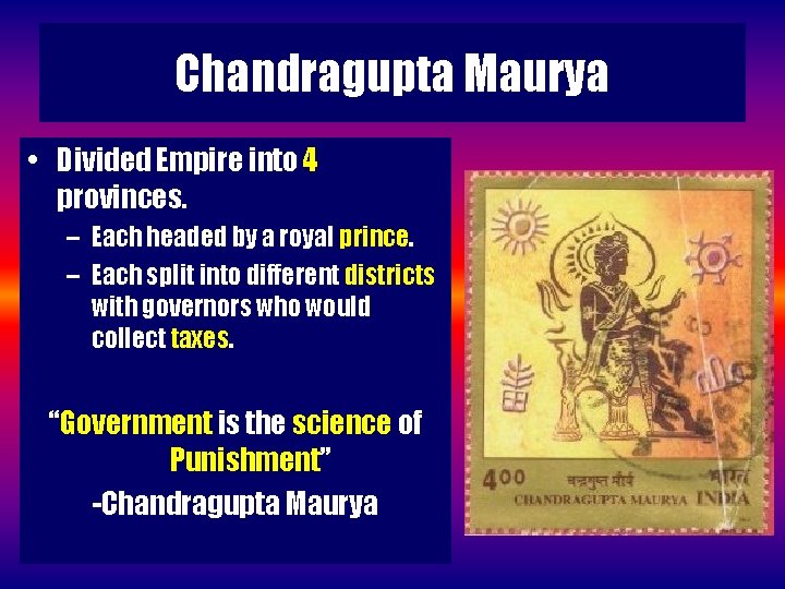 Chandragupta Maurya • Divided Empire into 4 provinces. – Each headed by a royal