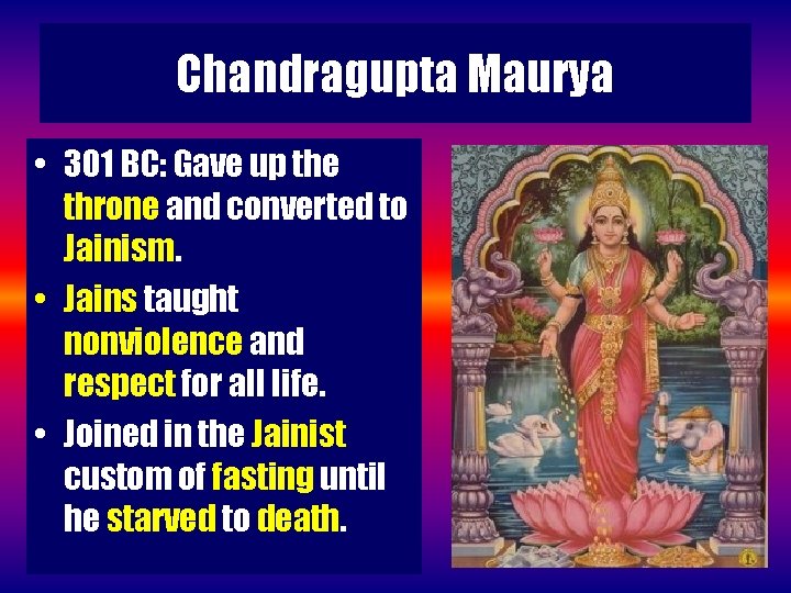 Chandragupta Maurya • 301 BC: Gave up the throne and converted to Jainism. •