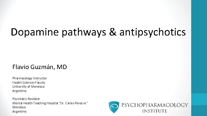 Dopamine pathways & antipsychotics Flavio Guzmán, MD Pharmacology Instructor Health Sciences Faculty University of Dopamine pathways & antipsychotics Flavio Guzmán, MD Pharmacology Instructor Health Sciences Faculty University of
