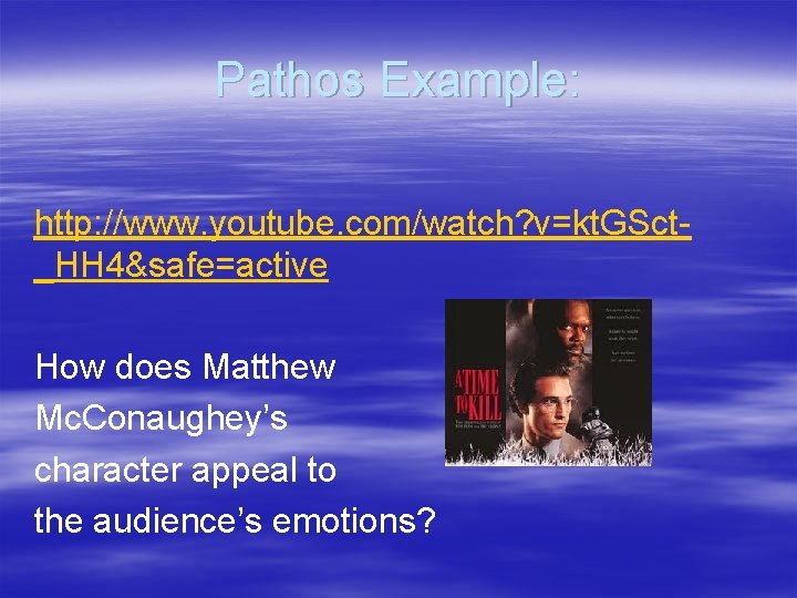 Pathos Example: http: //www. youtube. com/watch? v=kt. GSct_HH 4&safe=active How does Matthew Mc. Conaughey’s