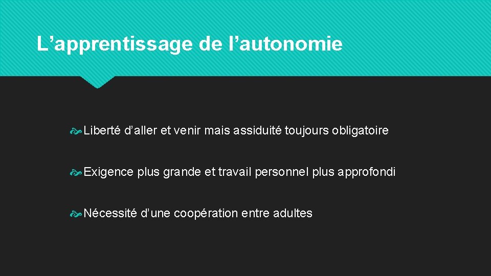 L’apprentissage de l’autonomie Liberté d’aller et venir mais assiduité toujours obligatoire Exigence plus grande