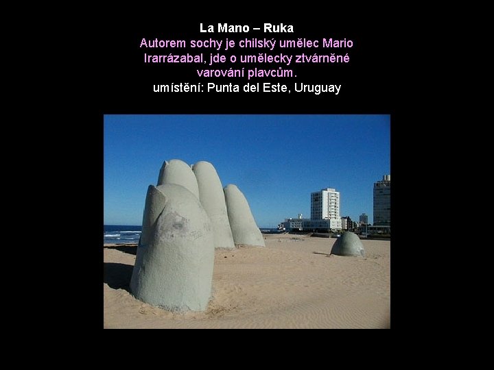 La Mano – Ruka Autorem sochy je chilský umělec Mario Irarrázabal, jde o umělecky