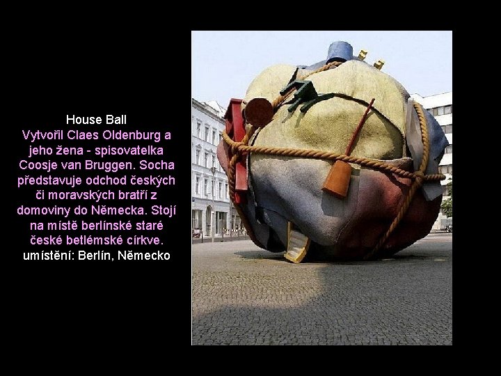 House Ball Vytvořil Claes Oldenburg a jeho žena - spisovatelka Coosje van Bruggen. Socha