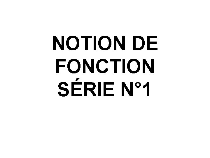 NOTION DE FONCTION SÉRIE N° 1 